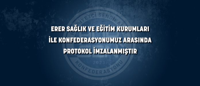 ERER SAĞLIK VE EĞİTİM KURUMLARI İLE KONFEDERASYONUMUZ ARASINDA PROTOKOL İMZALANMIŞTIR